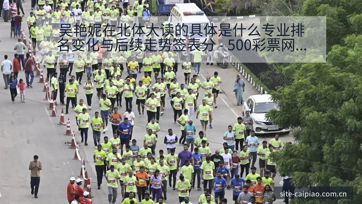 吴艳妮在北体大读的具体是什么专业排名变化与后续走势签表分 - 500彩票网官方